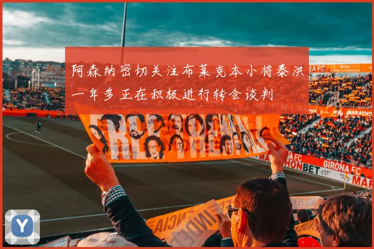 阿森纳密切关注布莱克本小将泰洪一年多正在积极进行转会谈判