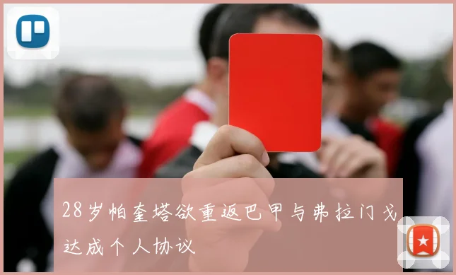 28岁帕奎塔欲重返巴甲与弗拉门戈达成个人协议