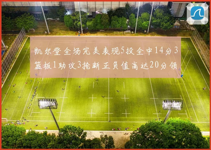 凯尔登全场完美表现5投全中14分3篮板1助攻3抢断正负值高达20分领衔全场